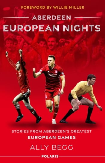 Aberdeen European Nights: Stories from Aberdeen's Greatest European Games Ally Begg