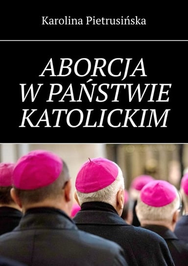 Aborcja w państwie katolickim Karolina Pietrusińska