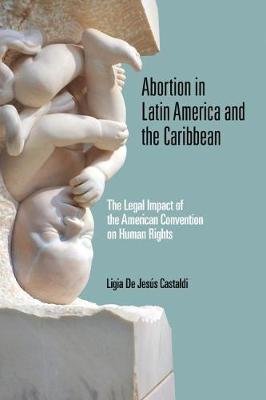 Abortion in Latin America and the Caribbean: The Legal Impact of the American Convention on Human Rights Ligia De Jesus Castaldi