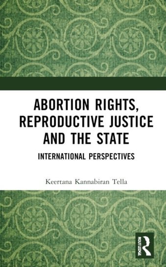 Abortion Rights, Reproductive Justice and the State: International Perspectives Keertana Kannabiran Tella