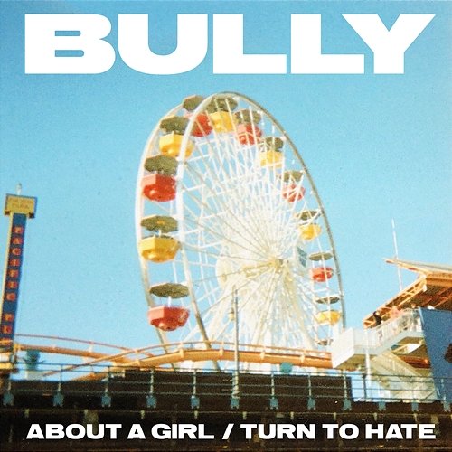 About A Girl / Turn To Hate Bully