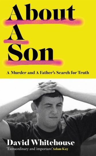 About A Son: A Murder and A Fathers Search for Truth Whitehouse David