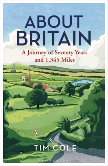 About Britain: A Journey of Seventy Years and 1,345 Miles Tim Cole