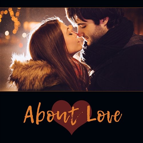 About Love – Valentine’s Day 2018, Just Love, Romantic Background for Dinner Romantic Lovers Music Song