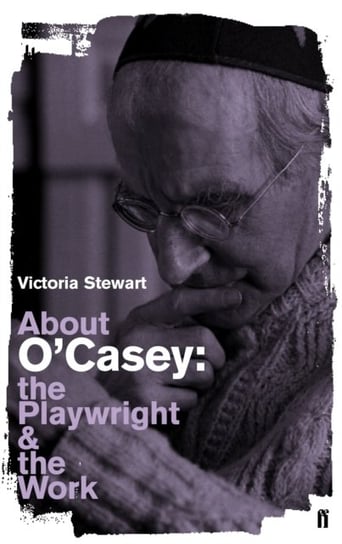 About OCasey: The Playwright and the Work Victoria Stewart