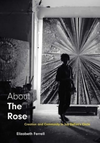 About The Rose: Creation and Community in Jay DeFeos Circle Elizabeth Ferrell