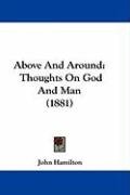 Above and Around: Thoughts on God and Man (1881) Hamilton John