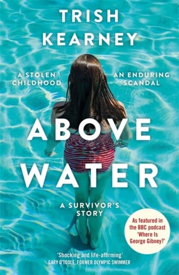 Above Water: A Stolen Childhood, An Enduring Scandal, A Survivors Story Trish Kearney