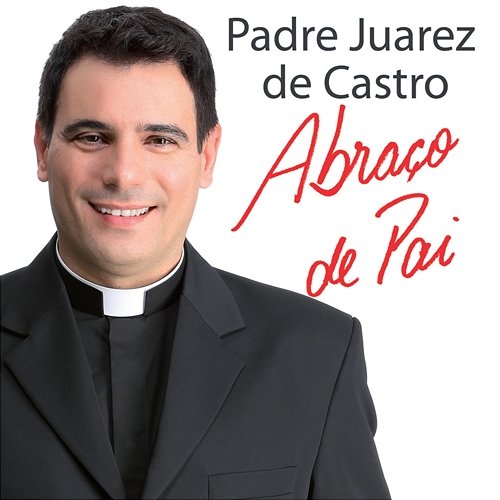 Abraço de Pai Padre Juarez de Castro