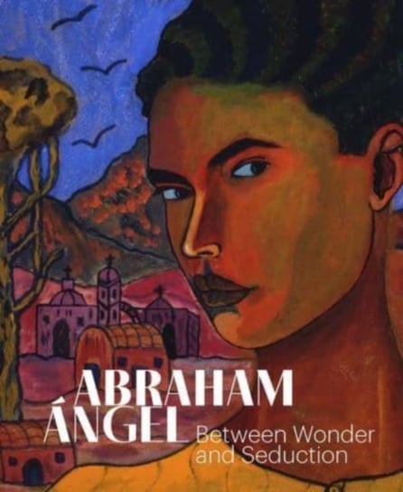 Abraham Angel: Between Wonder and Seduction Mark A. Castro
