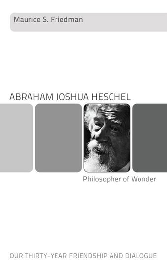 Abraham Joshua Heschel--Philosopher of Wonder Friedman Maurice S.