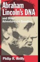 Abraham Lincoln's DNA and Other Adventures in Genetics Philip Reilly R.