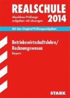 Abschluss-Prüfungsaufgaben Betriebswirtschaftslehre / Rechnungswesen 2014 Realschule Bayern. Mit Lösungen Nerl Josef