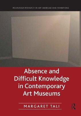 Absence and Difficult Knowledge in Contemporary Art Museums Margaret Tali