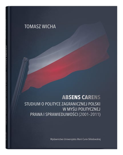 Absens carens. Studium o polityce zagranicznej Polski w myśli politycznej Prawa i Sprawiedliwości Wicha Tomasz