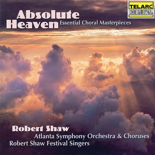 Absolute Heaven: Essential Choral Masterpieces Robert Shaw, Atlanta Symphony Orchestra, Atlanta Symphony Orchestra Chorus, Atlanta Symphony Orchestra Chamber Chorus, Robert Shaw Festival Singers