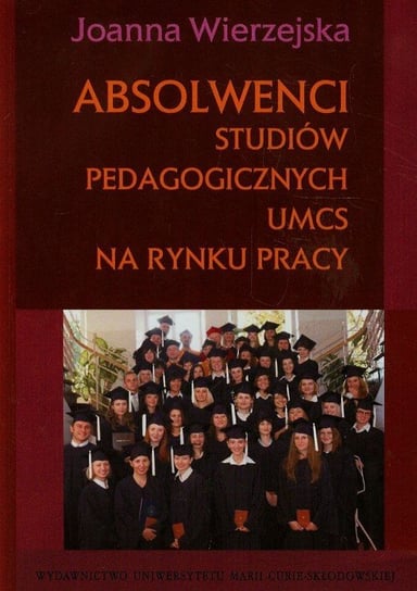 Absolwenci studiów pedagogicznych UMCS na rynku pracy Wierzejska Joanna