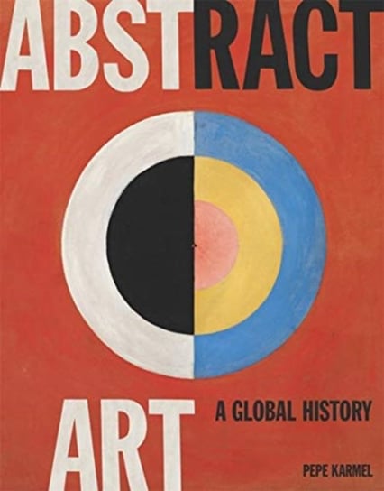 Abstract Art. A Global History Pepe Karmel