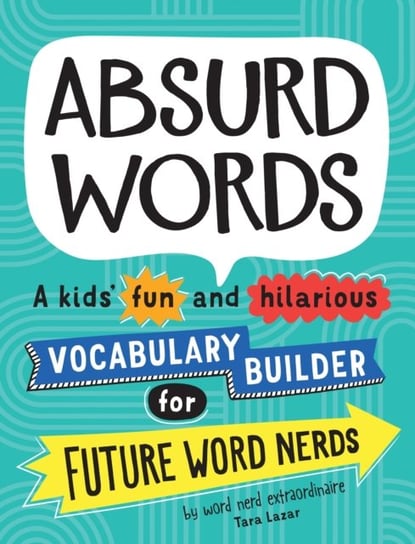 Absurd Words. A kids fun and hilarious vocabulary builder for future word nerds Tara Lazar