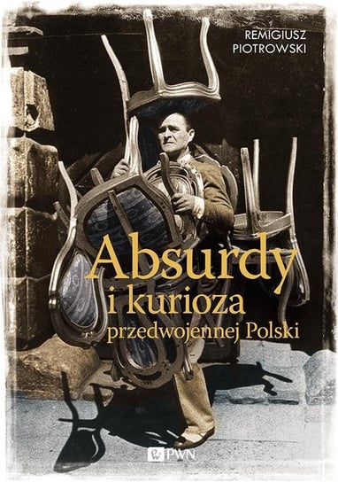 Absurdy i kurioza przedwojennej Polski Piotrowski Remigiusz