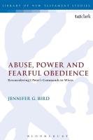 Abuse, Power and Fearful Obedience: Reconsidering 1 Peter's Commands to Wives Bird Jennifer G.
