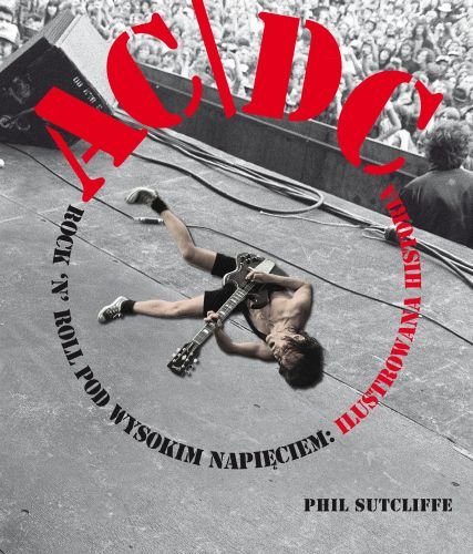 AC/DC: Rock'n'Roll pod wysokim napięciem: Ilustrowana historia Sutcliffe Phil