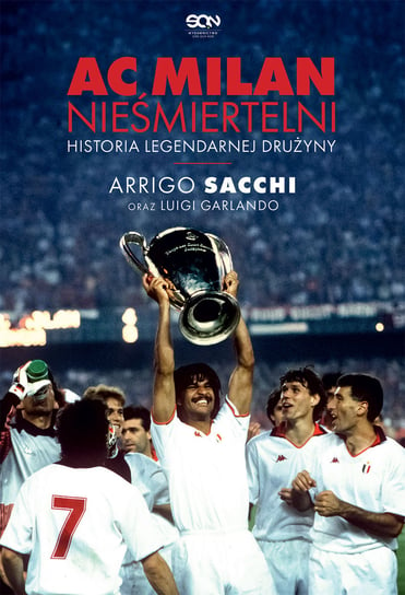 AC Milan. Nieśmiertelni. Historia legendarnej drużyny Sacchi Arrigo, Garlando Luigi
