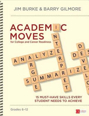 Academic Moves for College and Career Readiness, Grades 6-12: 15 Must-Have Skills Every Student Needs to Achieve Jim Burke