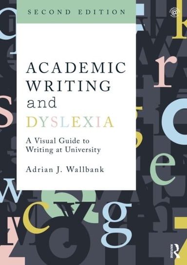 Academic Writing and Dyslexia: A Visual Guide to Writing at University Taylor & Francis Ltd.