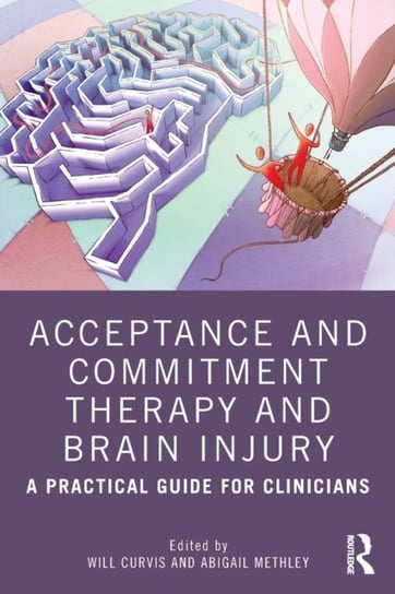 Acceptance and Commitment Therapy and Brain Injury: A Practical Guide for Clinicians Opracowanie zbiorowe