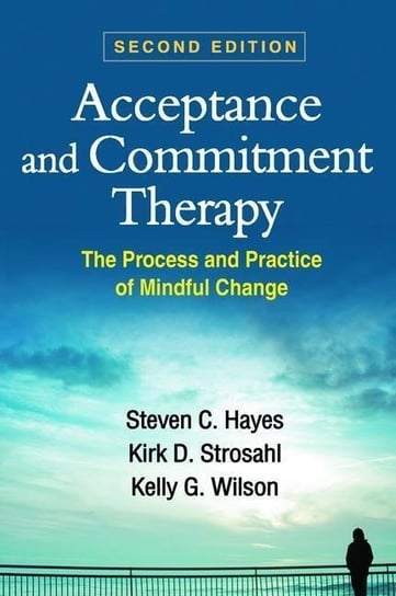 Acceptance and Commitment Therapy, Second Edition Hayes Steven C., Strosahl Kirk D., Wilson Kelly G.