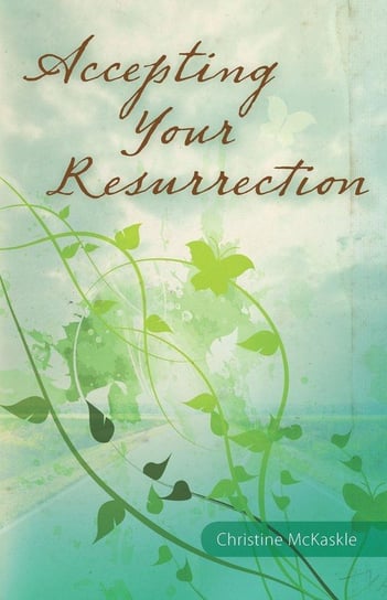 Accepting Your Resurrection Mckaskle Christine