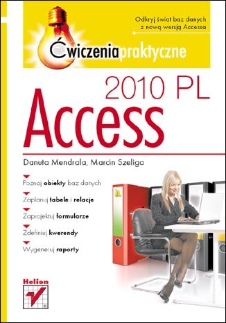 Access 2010 PL. Ćwiczenia praktyczne Szeliga Marcin, Mendrala Danuta