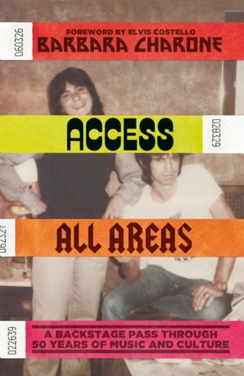 Access All Areas: A Backstage Pass Through 50 Years of Music And Culture Barbara Charone