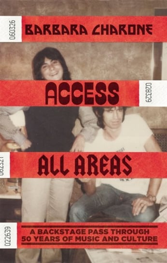 Access All Areas: A Backstage Pass Through 50 Years of Music And Culture Barbara Charone