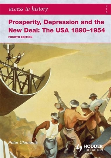 Access to History. Prosperity, Depression and the New Deal. The USA 1890-1954. Foutrth Edition Peter Clements