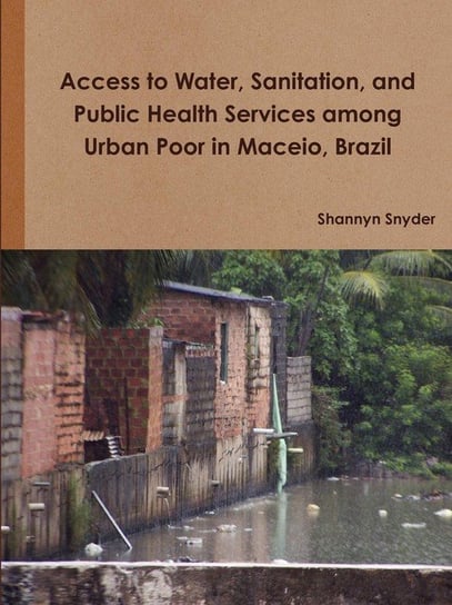 Access to Water, Sanitation, and Public Health Services among Urban Poor in Maceio, Brazil Snyder Shannyn