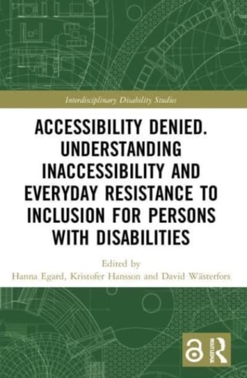 Accessibility Denied. Understanding Inaccessibility and Everyday Resistance to Inclusion for Persons with Disabilities Hanna Egard