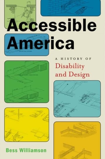 Accessible America: A History of Disability and Design Bess Williamson