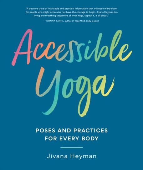 Accessible Yoga: Poses and Practices for Every Body Jivana Heyman