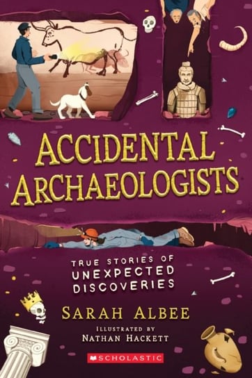 Accidental Archaeologists: True Stories of Unexpected Discoveries Albee Sarah