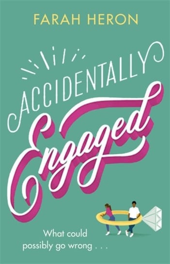 Accidentally Engaged: deliciously romantic and feel-good - the perfect romcom for 2021 Farah Heron