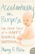 Accidentally on Purpose: The True Tale of a Happy Single Mother Pols Mary F.