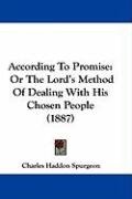 According to Promise: Or the Lord's Method of Dealing with His Chosen People (1887) Spurgeon Charles Haddon