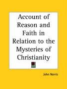 Account of Reason and Faith in Relation to the Mysteries of Christianity Norris John
