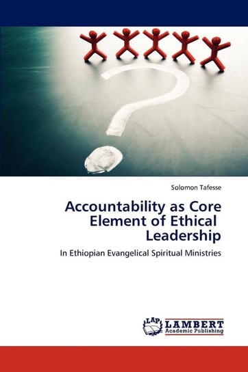 Accountability as Core Element of Ethical                Leadership Tafesse Solomon