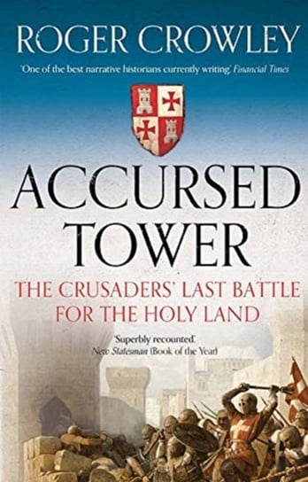 Accursed Tower: The Crusaders Last Battle for the Holy Land Crowley Roger