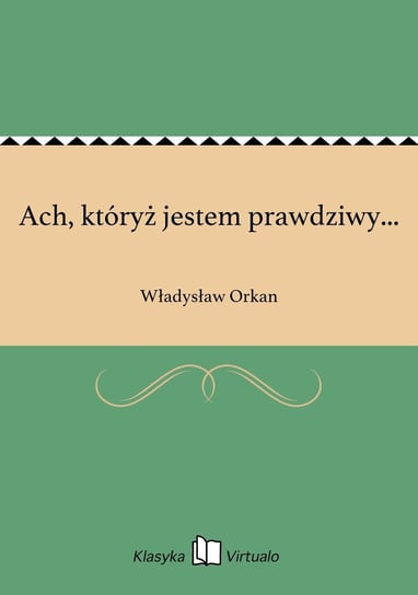 Ach, któryż jestem prawdziwy... Orkan Władysław