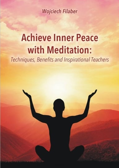 Achieve inner peace with meditation: techniques, benefits and inspirational teachers Filaber Wojciech