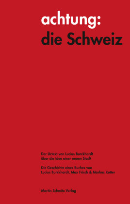 achtung: die Schweiz - Der Urtext von Lucius Burckhardt über die Idee einer neuen Stadt Martin Schmitz Verlag